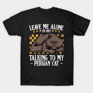 Persian Cat - Leave Me Alone I'm Only Talking To My Persian Cat T-Shirt
